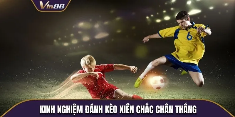 Kinh nghiệm đánh kèo xiên chắc chắn thắng